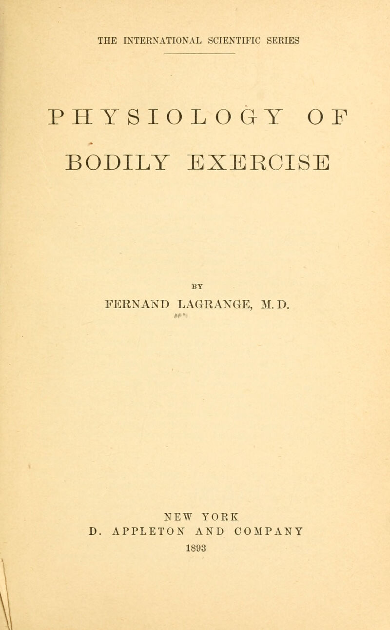 PHYSIOLO GY OF BODILY EXERCISE BY FERN AND LAGRANGE, M.D. NEW YORK D. APPLETON AND COMPANY 1893