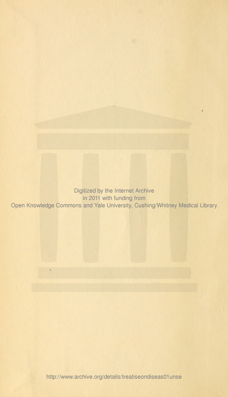 Digitized by the Internet Arcinive in 2011 with funding from Open Knowledge Commons and Yale University, Cushing/Whitney Medical Library http://www.archive.org/details/treatiseondiseas01unse