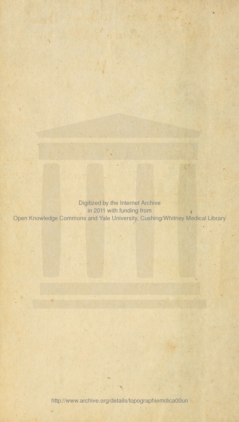 Digitized by the Internet Archive in 2011 with funding from t Open Knowledge Commons and Yale University, Cushing/Whitney Médical Library http://www.archive.org/details/topographiemdicaOOun