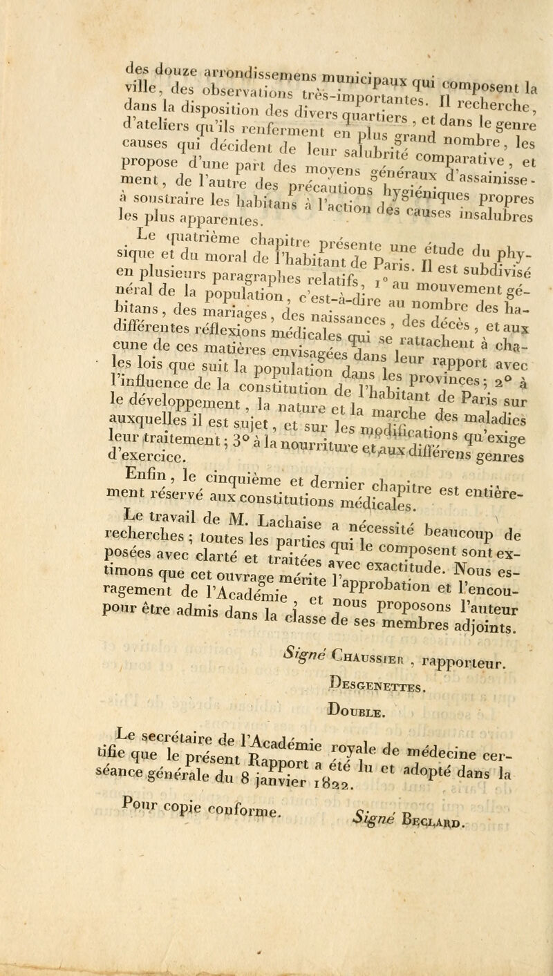 des douze arrondisspm^nc »««, • • dans a disposition dos HrmJSS^tth^^ datehors qu'ils ,,„(„„„, elSï 'gT causes qui décident de leur JlJi nombre, les propose dW par, des m^a«TaT™'  ment, de l'autre des orécant,™l ■ dassall»<*e- 5&r,53ss-S^ «~ ~^- bilans, des Salés des ™° m»omb™ «es ha- différentes r^^^L' £**, et cune de ees matières envisagées dans Û * cha- les lois que suit la population d1 rapPort avec l'influence de la coLS^dett^T? ''■ *° * le développement, la nature et la IT i j ans sur auxquelles il est sûiet et «, \ ?™lie des Radies Le travail de M. Lachaise a nécessité h recherches ; toutes les parties JiZ ^Z heacouP d* posées avec clarté et trait q c°mposent sontex- ragement de l'AcSET^ aPProbat,on et l'encou- pour être admis dans Ta .L T™ ProPOSOns l'auteur «ans la classe de ses membres adjoints. •Signé Chaussieh , rapporteur. Besgenettes. Double. séance générale du 8 janvîeV rfÇ. P'ë da°S la Pour eopie ronfle. %„, £«£