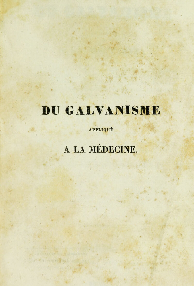 DU GALVANISME APPLIQUÉ A LA MÉDECINE.