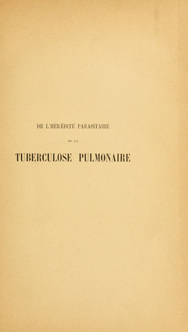 DE L'HÉRÉDITÉ PARASITAIRE TUBERCULOSE PULMONAIRE