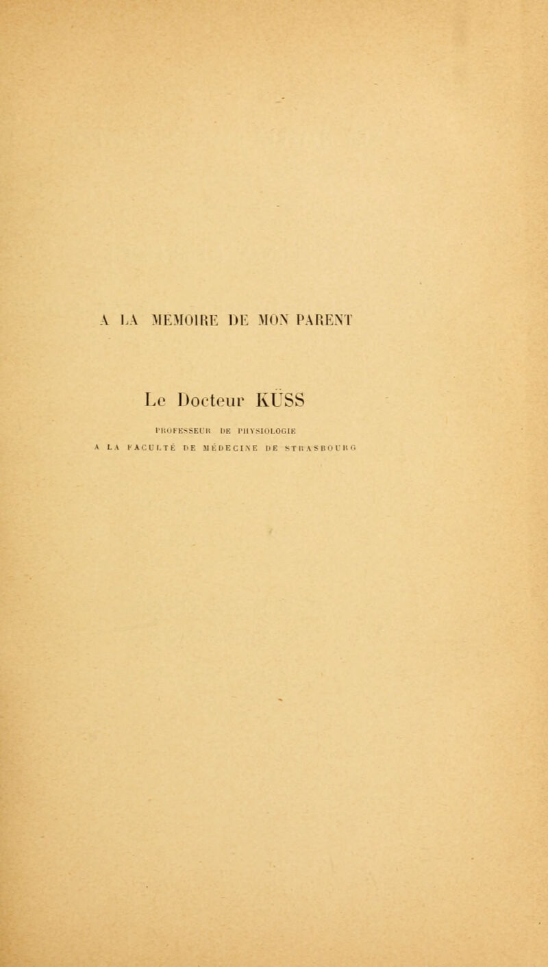 A LA MÉMOIRE DE MON PARENT Le Docteur RUSS l'HOFESSEUI! HE PHYSIOLOGIE A LA FACULTÉ DE MÉDECINE DE STirASBOUHI