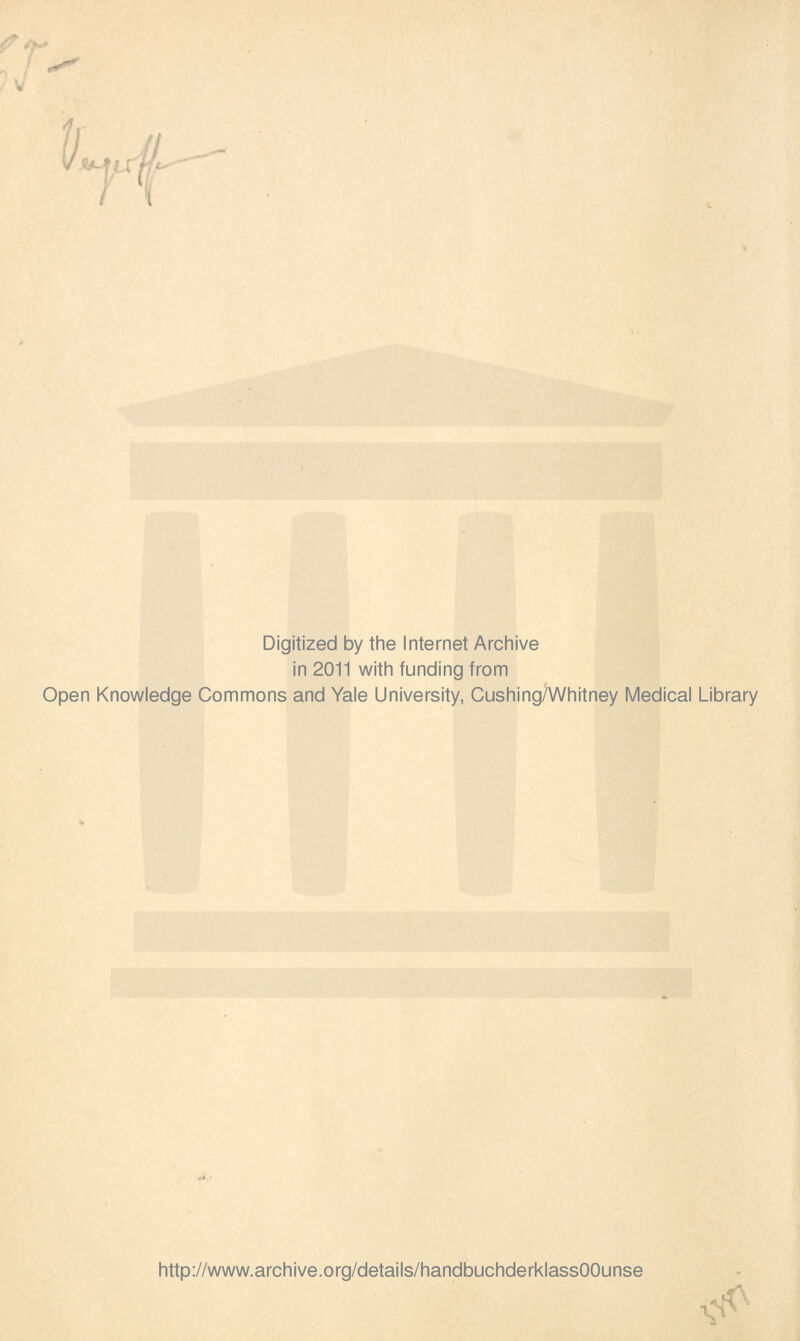 Digitized by the Internet Archive in 2011 with funding from Open Knowledge Commons and Yale University, Cushing/Whitney Medical Library http://www.archive.org/details/handbuchderklassOOunse