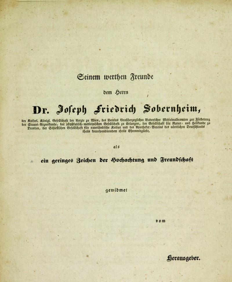 ©einem mtfytn greunbe / Dr. JofVpf) ^viet>vid) &*bttn1)rim, bet ffalfcrl. Äifnlal. ©cftOfcftaft bet Slerjte ju SBIen, b«i äSereln« ©roffterjoglltfiei: SSabenfäer ancbicinalbeamten jut gtirbctmig ist Staate Slnncifunbe, bet p&»pfalif*=mebfclnifcfjen ©efellfdjaft ju erlangen, bet ©efettfctjaft für 9latur= unb ftellfunbe ju Bresben, bet <5cr>leflfdjen ©ffcßfcfjaft für uaterlänbffcrjc Äultur unb bc« 8it>otljefet = 9Setefn« be« niStbiic^cn »eutfdjlanbS tljfiW fomfponbfKnbfm ttycil« e^renraitgliebe, aU ein ßetittöes i3eicfoctt fce* J£pd><t<#tunö ttttb $rcttntf<$aft geroibmet Dom Derötusöeber.