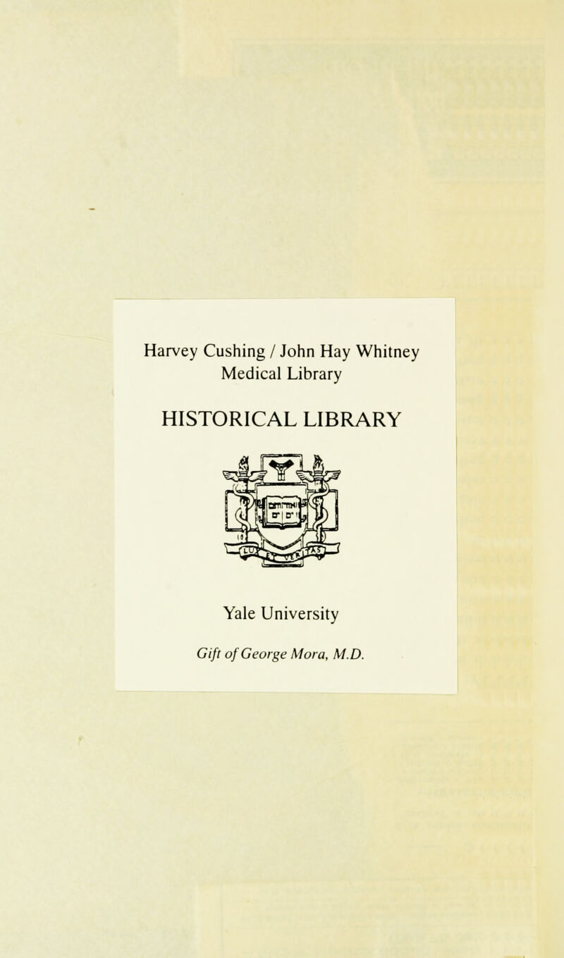 Harvey Cushing / John Hay Whitney Medicai Library HISTORICAL LIBRARY Yale University Gifì of George Mora, M.D.