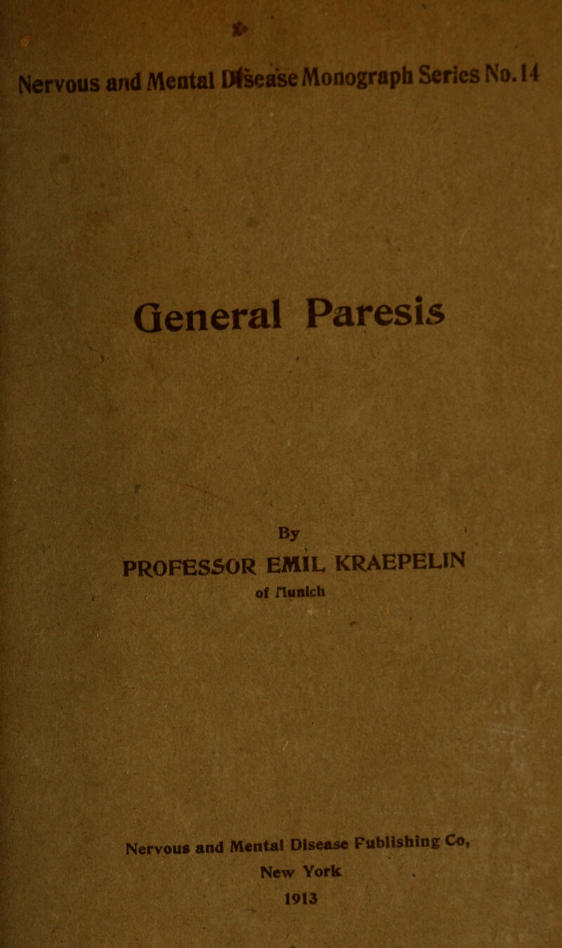 B> Nervous and Mental Dfcease Monograph Series No. 14 General Paresis By PROFESSOR EMIL KRAEPELIN of rtunlch Nervous and Mental Disease Publishing Co, New York 1913