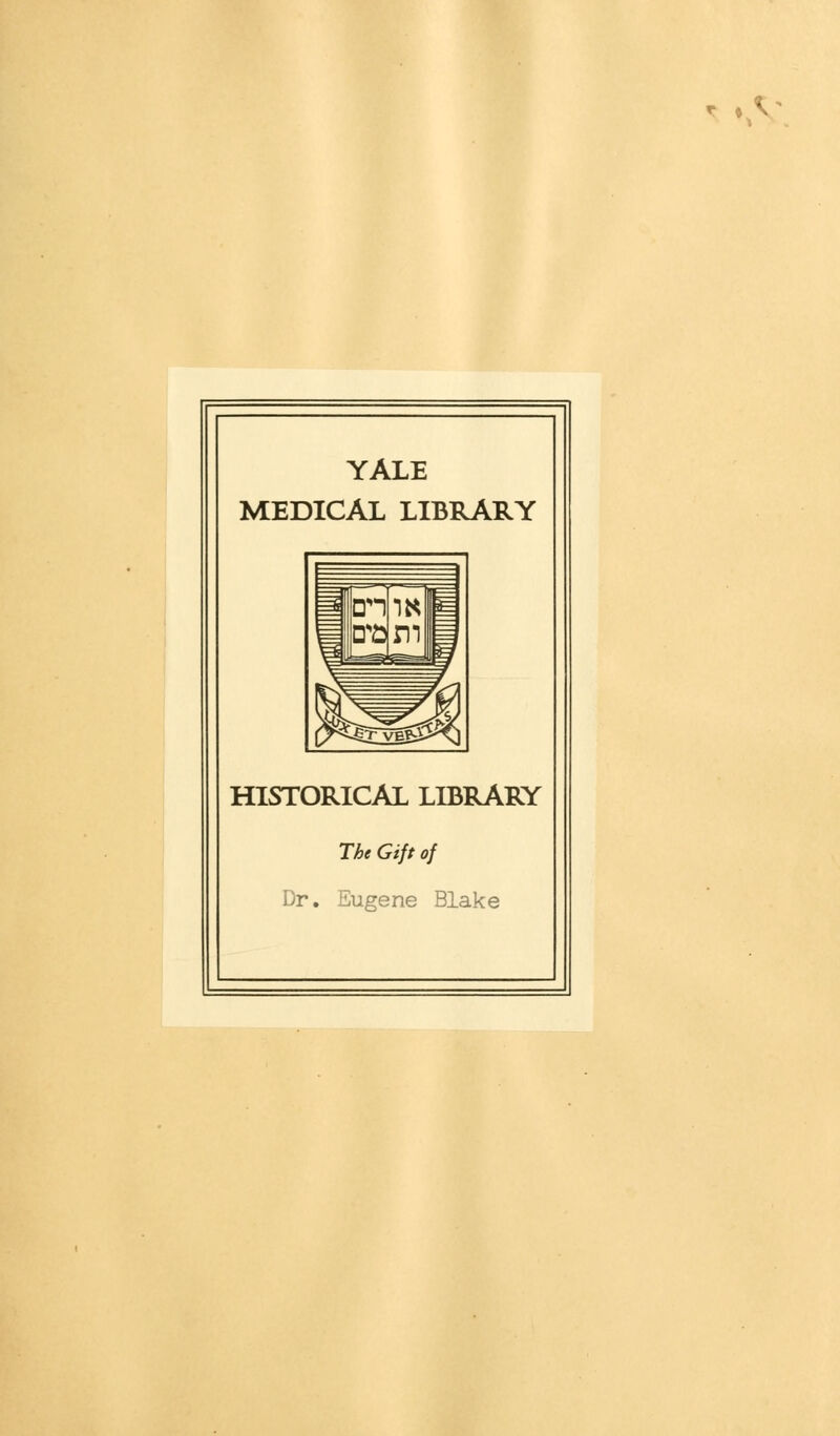 ♦A YALE MEDICAL LIBRARY HISTORICAL LIBRARY The Gift of Dr. Eugene Blake