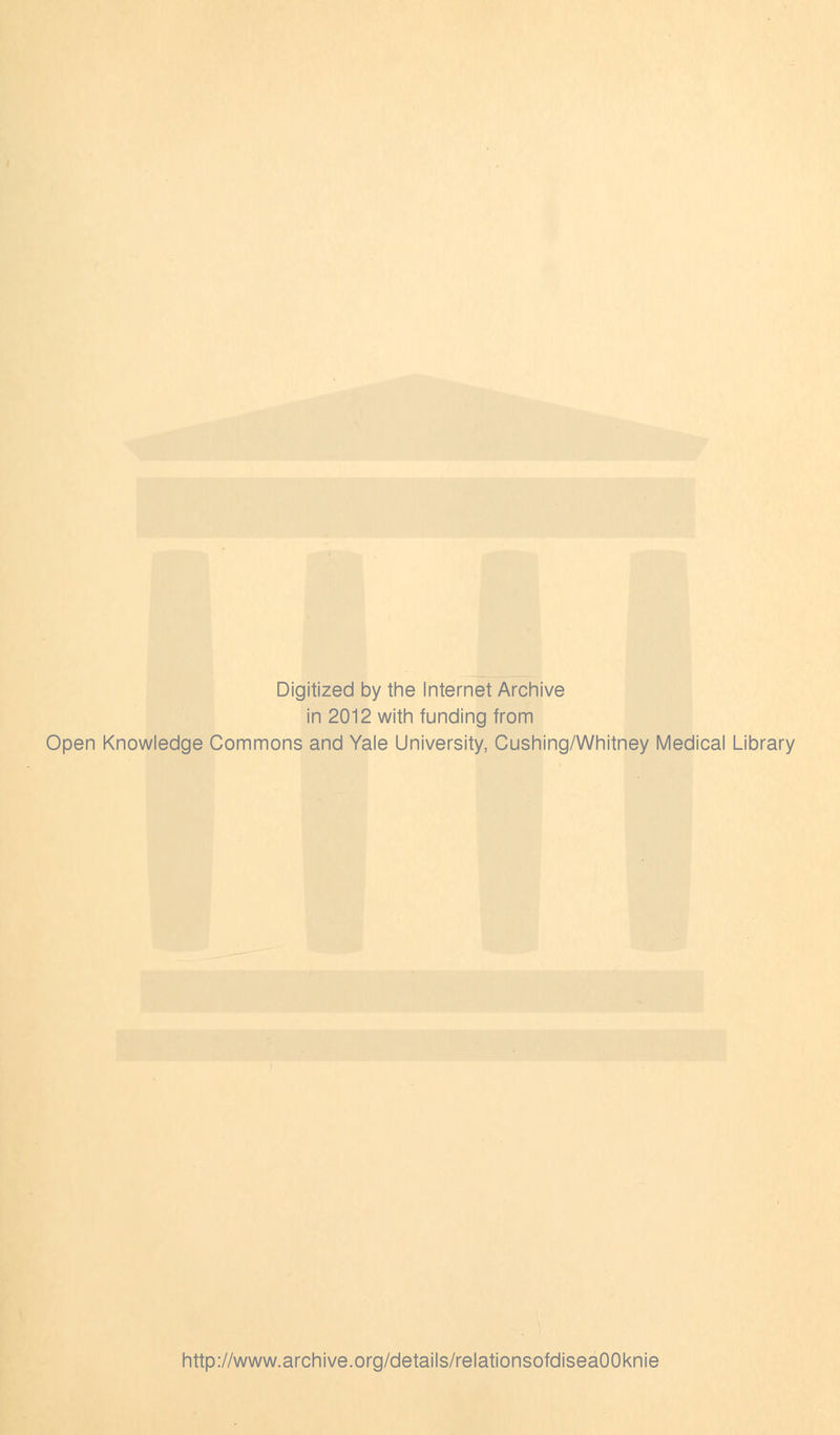 Digitized by the Internet Archive in 2012 with funding from Open Knowledge Commons and Yale University, Cushing/Whitney Medical Library http://www.archive.org/details/relationsofdiseaOOknie