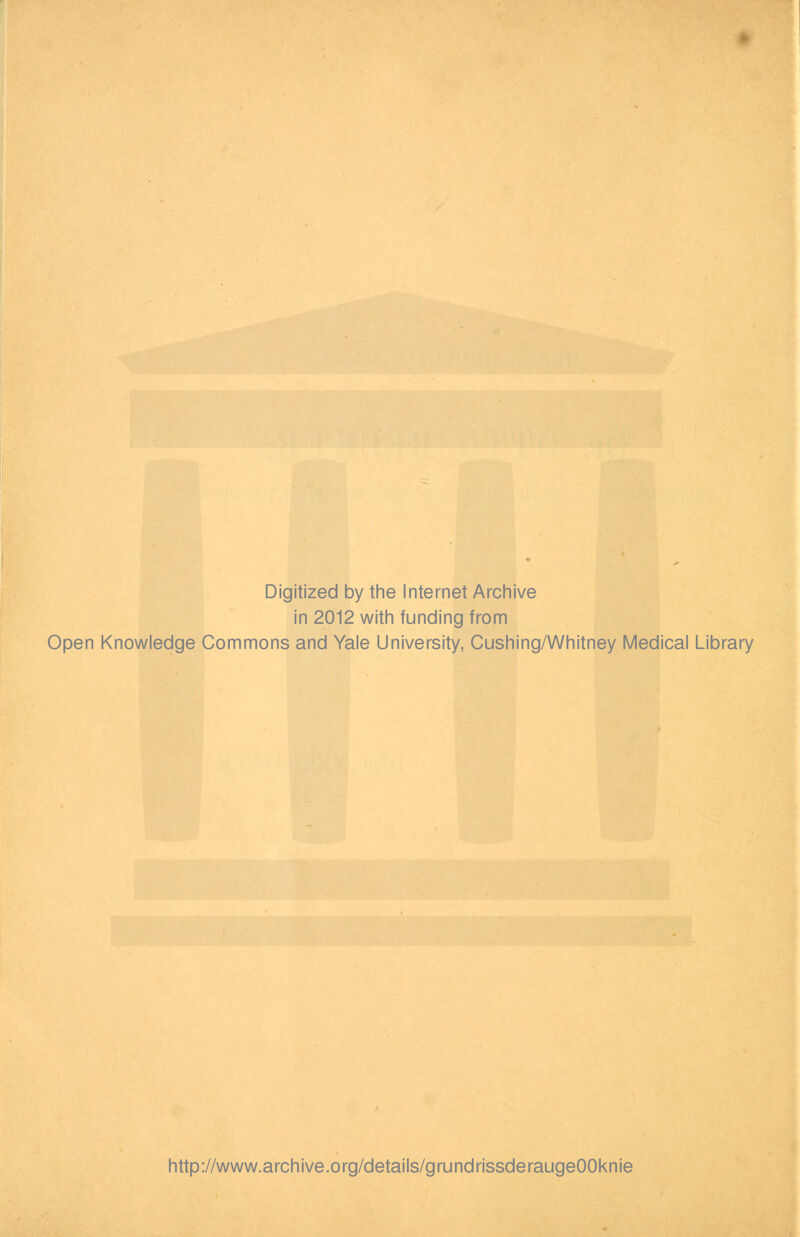 Digitized by the Internet Archive in 2012 with funding from Open Knowledge Commons and Yale University, Cushing/Whitney Medical Library http://www.archive.org/details/grundrissderaugeOOknie