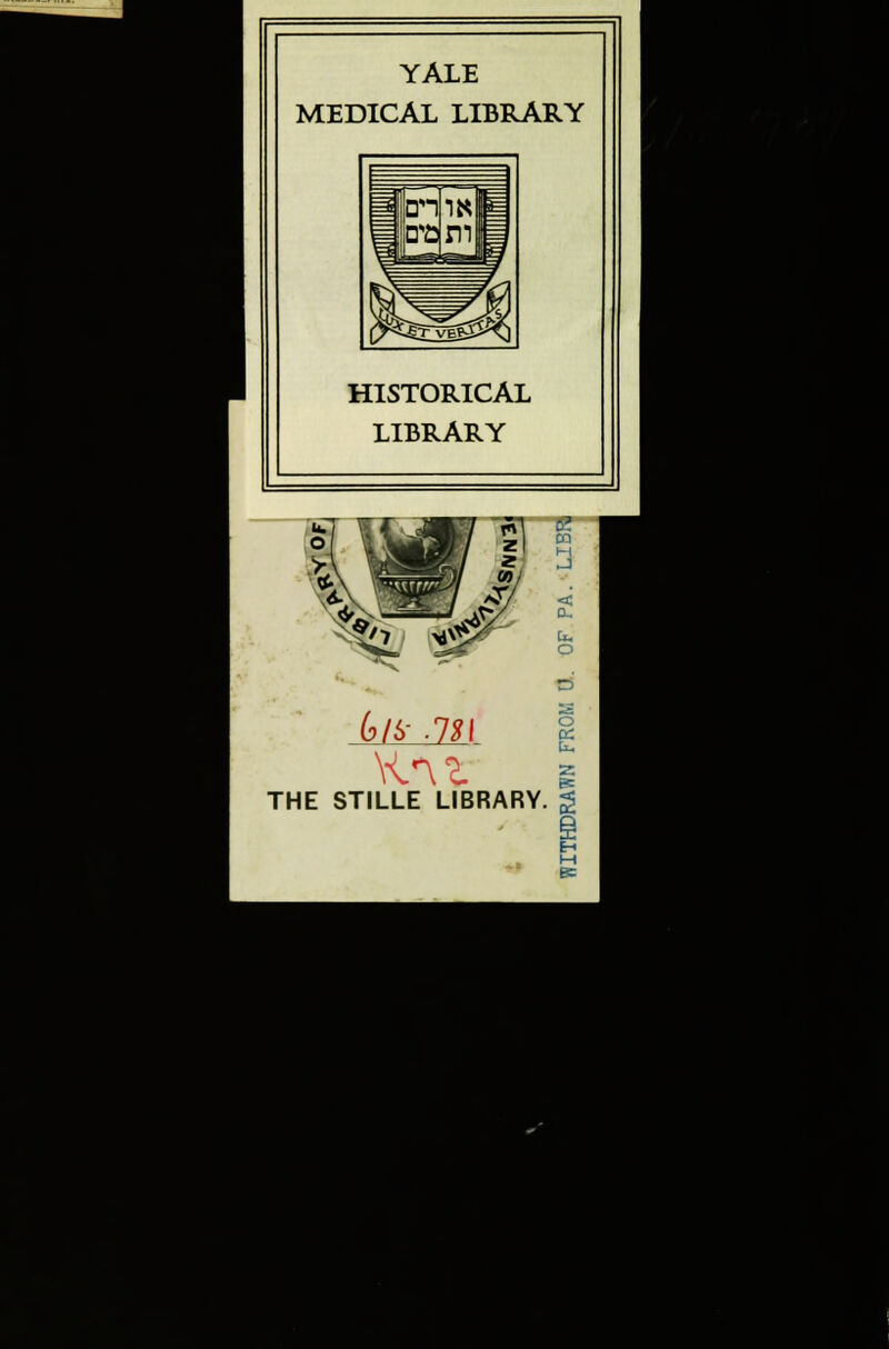 YALE MEDICAL LIBRARY HISTORICAL LIBRARY 6/5- .731 \<*\Z o OS 2 THE STILLE LIBRARY, g M 6=