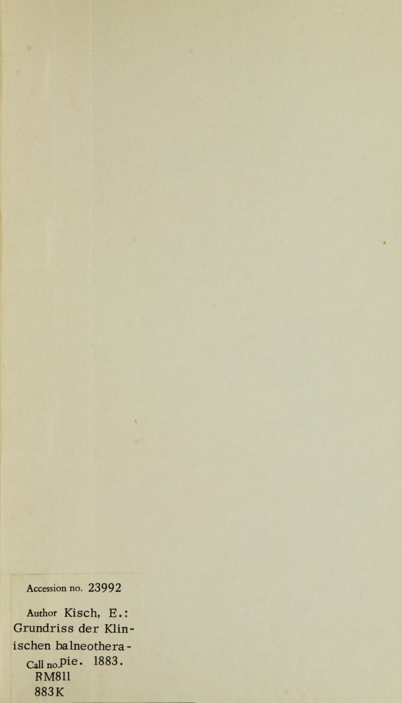 Accession no. 23992 Author Kisch, E.: Grundriss der Klin- ischen balneothera- CallncPie- 1883. RM811 883 K