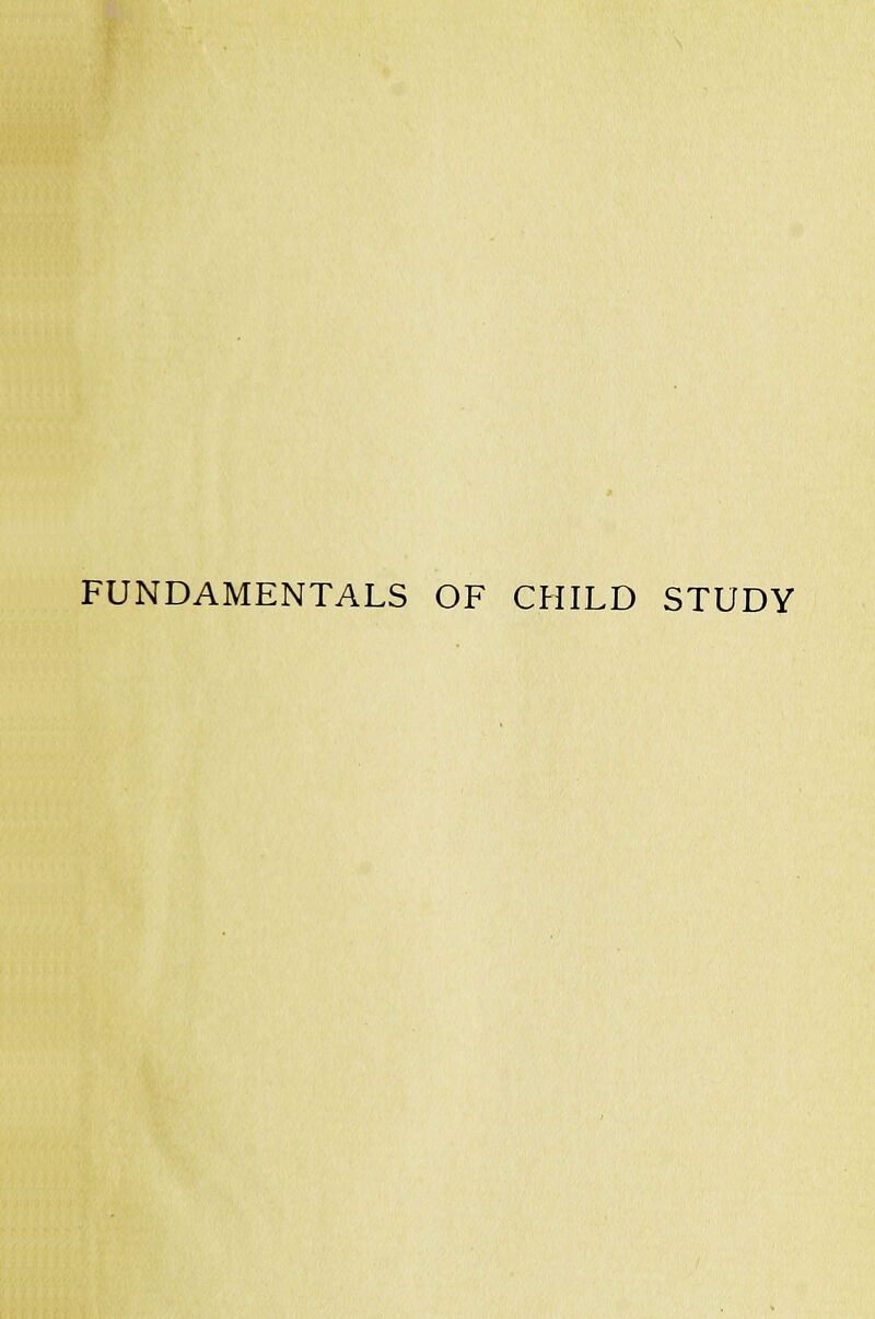 FUNDAMENTALS OF CHILD STUDY