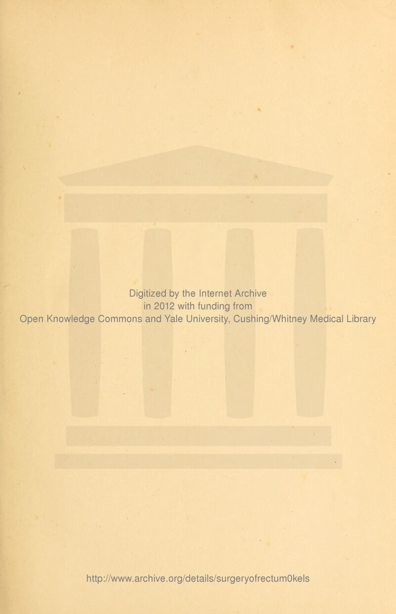 Digitized by the Internet Archive in 2012 with funding from Open Knowledge Commons and Yale University, Cushing/Whitney Medical Library http://www.archive.org/details/surgeryofrectumOkels