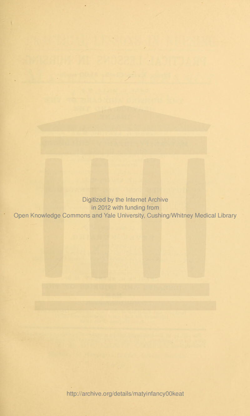 Digitized by the Internet Archive in 2012 with funding from Open Knowledge Commons and Yale University, Cushing/Whitney Medical Library http://archive.org/details/matyinfancyOOkeat