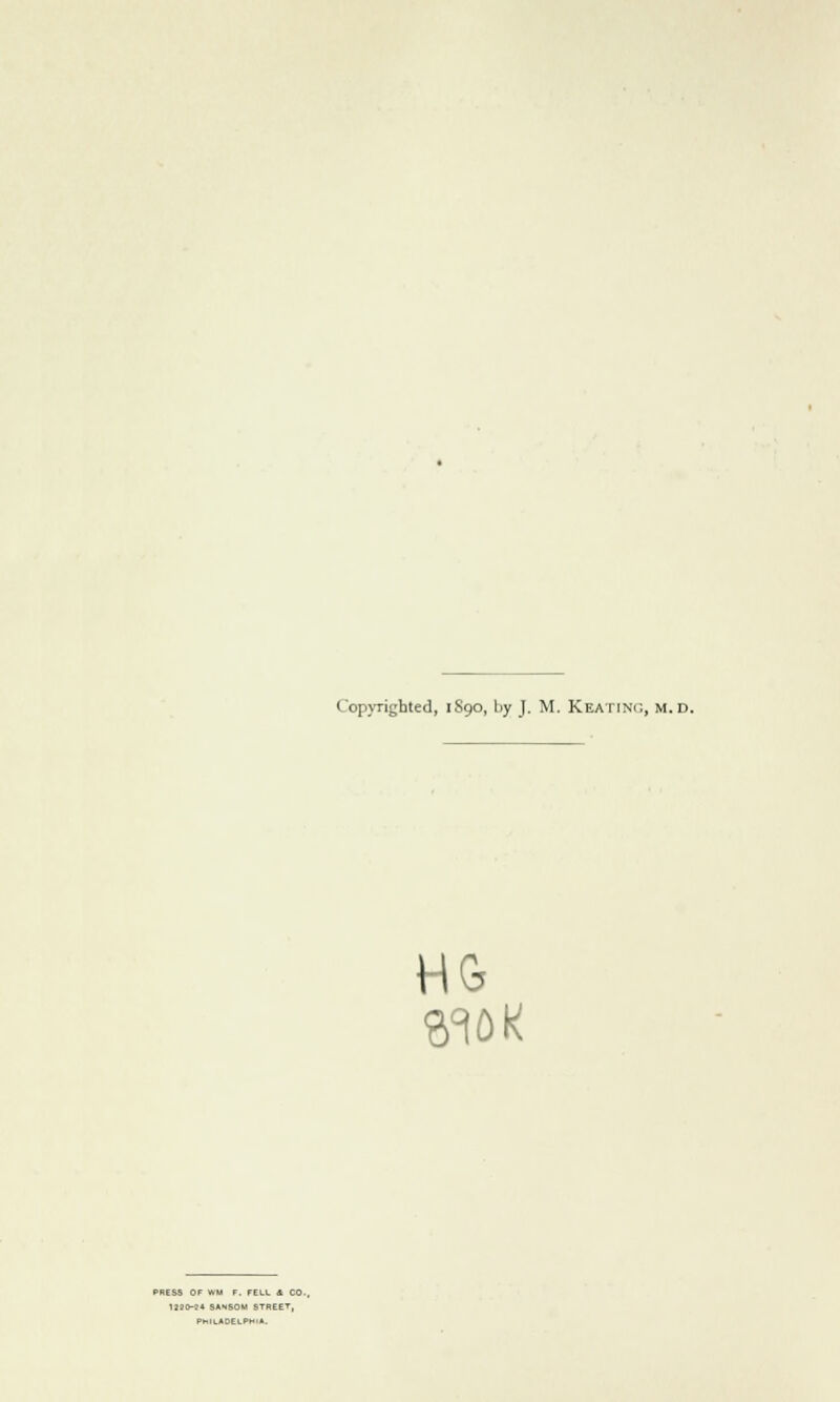 Copyrighted, 1S90, by J. M. Keating, m.d. RESS OF WM T, FELL A CO., mo-e* sansom street, PHI \.A DELPHI*.