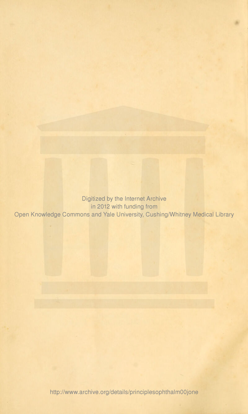 Digitized by the Internet Archive in 2012 with funding from Open Knowledge Commons and Yale University, Cushing/Whitney Medical Library http://www.archive.org/details/principlesophthalmOOjone