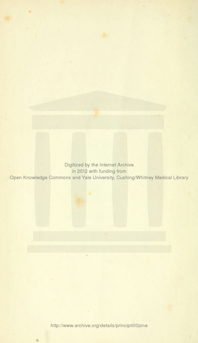 Digitized by the Internet Archive in 2012 with funding from Open Knowledge Commons and Yale University, Cushing/Whitney Medical Library http://www.archive.org/details/principtiOOjone