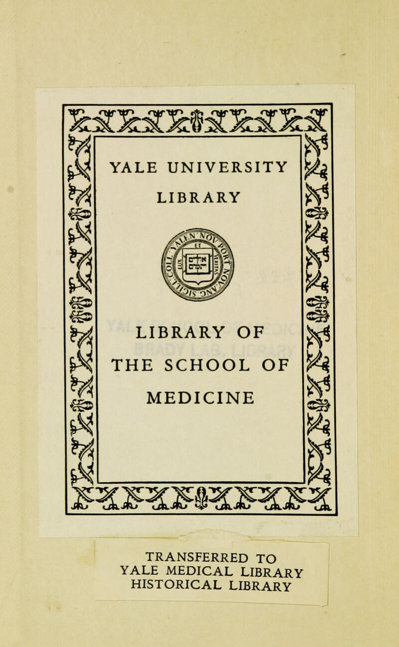 «» ft YALE UNIVERSITY LIBRARY LIBRARY OF THE SCHOOL OF MEDICINE tt ft ft TRANSFERRED TO YALE MEDICAL LIBRARY HISTORICAL LIBRARY