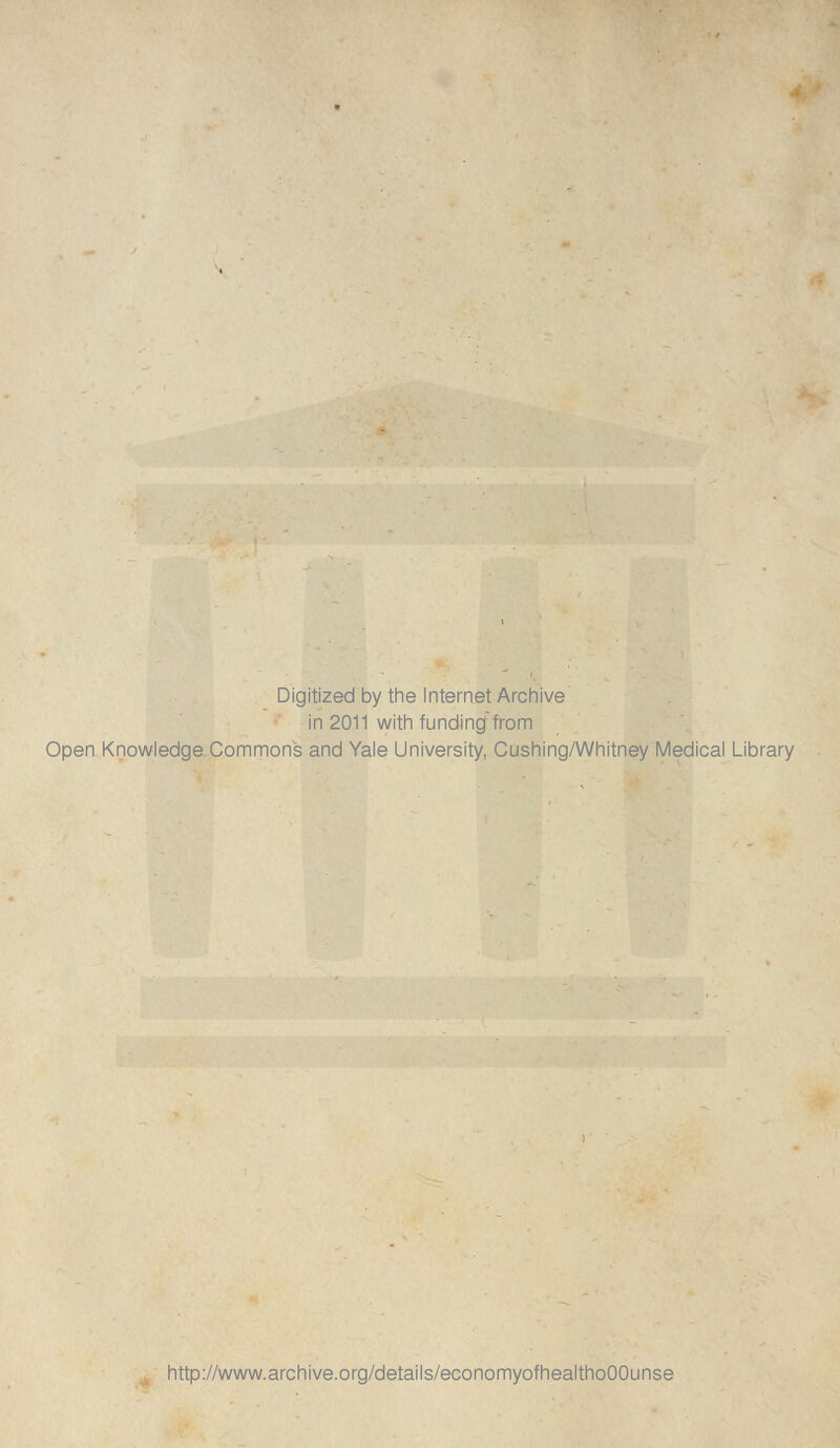 Digitized by the Internet Archive in 2011 with fundingfrom Open Knowledge Commons and Yale University, Cushing/Whitney Medical Library http://www.archive.org/details/economyofhealthoOOunse