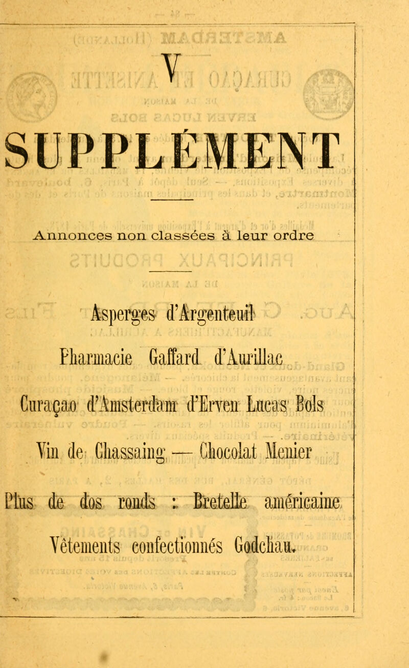 SUPPLEMENT Annonces non classées à leur ordre Aspergea d'Argenteuil Pharmacie Gaffard d'iurillac Curaçao d'Amsterdam- cPErven Lucas Bols Vin de Chassaing — Chocolat Meiiier Plus de dos ronds : Bretelle américaine Vêtements confectionnés Godcliau.