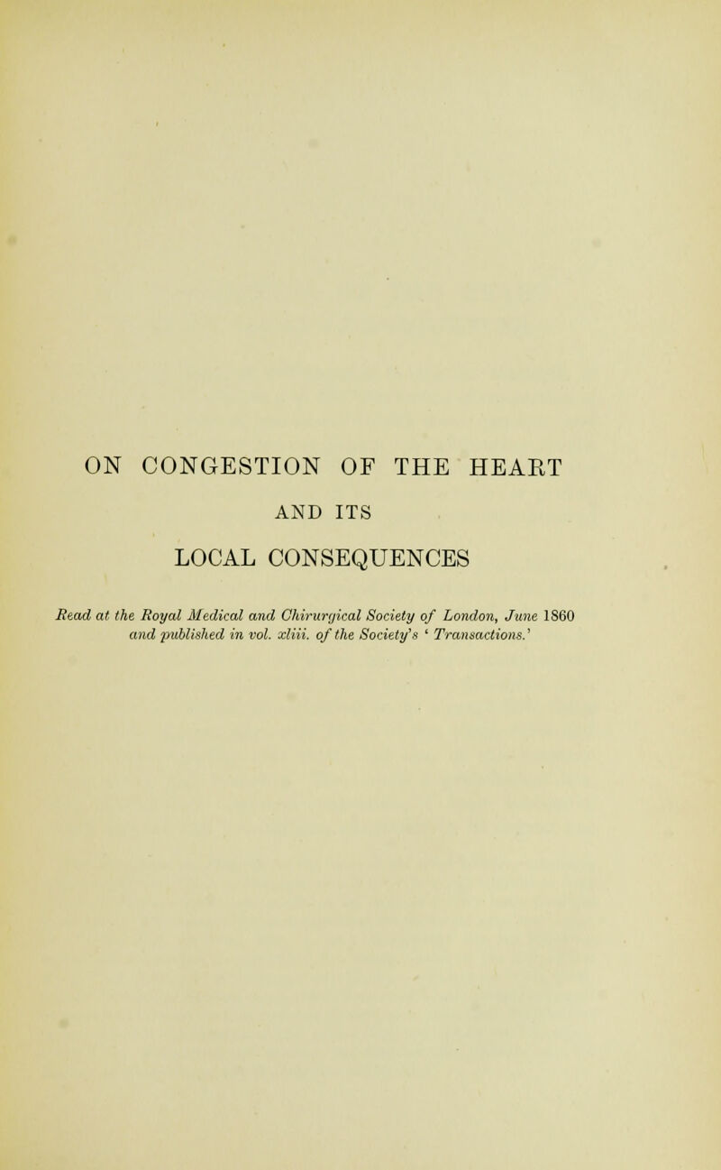 AND ITS LOCAL CONSEQUENCES Sead at the Royal Medical and Chirurrjical Society of London, June 1S60 and published in vol. xliii. of the Society's ' Transactions.'