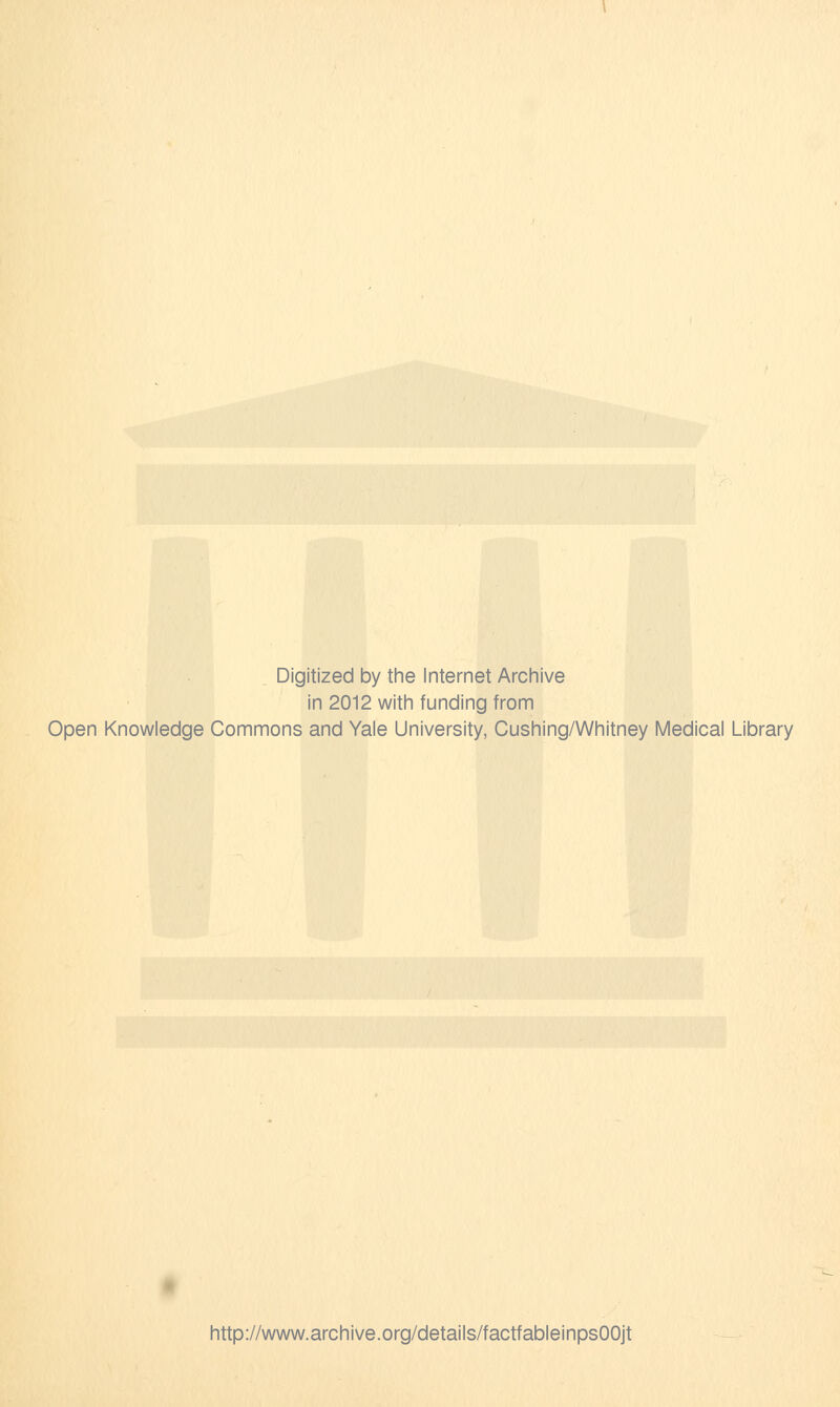 Digitized by the Internet Archive in 2012 with funding from Open Knowledge Commons and Yale University, Cushing/Whitney Medical Library http://www.archive.org/details/factfableinpsOOjt