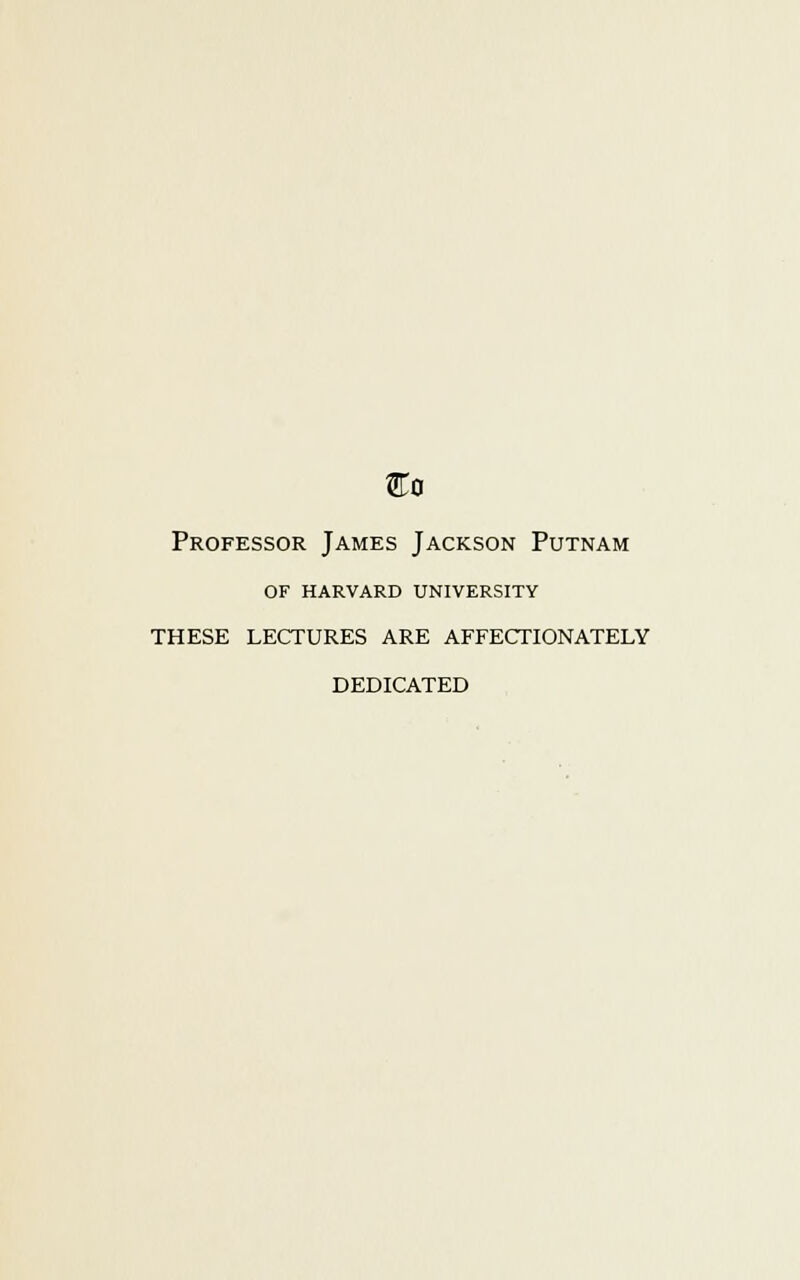 Professor James Jackson Putnam of harvard university these lectures are affectionately dedicated