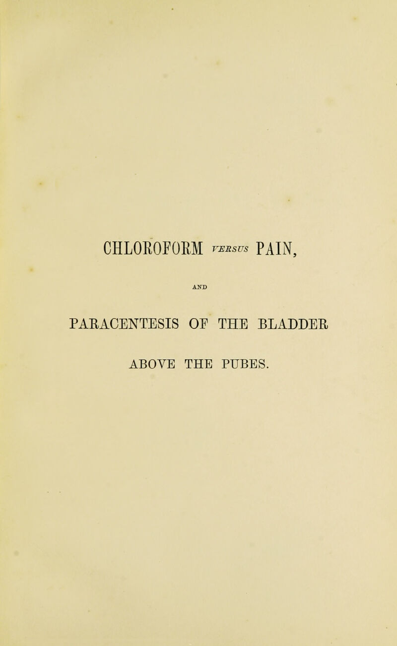 PABACENTESIS OE THE BLADDEft ABOVE THE PUBES.