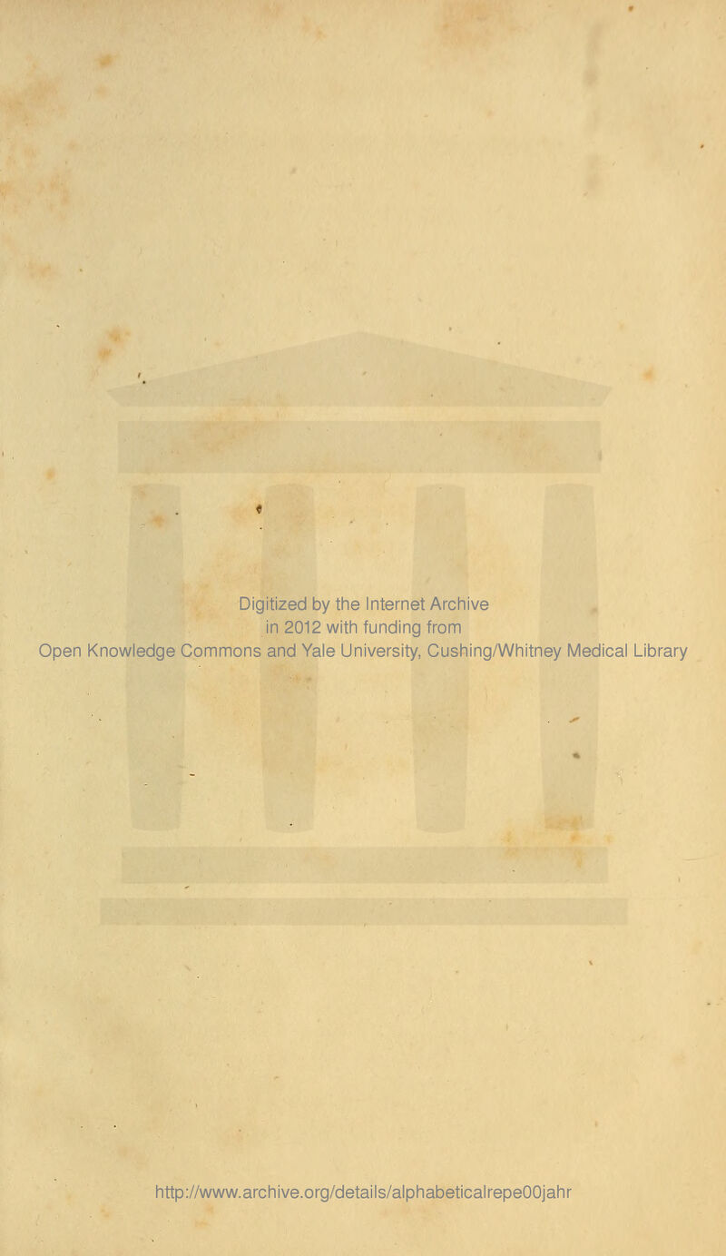 Digitized by the Internet Archive in 2012 with funding from Open Knowledge Commons and Yale University, Cushing/Whitney Medical Library http://www.archive.org/details/alphabeticalrepeOOjahr