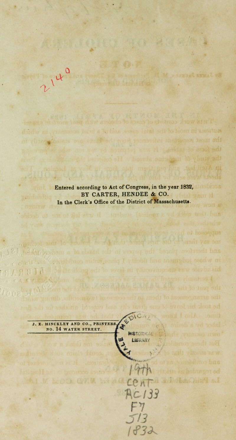 vAr Q <V Entered according to Act of Congress, in the year 1832, BY CARTER, HENDEE & CO. In the Clerk's Office of the District of Massachusetts. HINCKLEY AND CO., PRINTERSfj^- ItO. 14 WATER STREET. / ** wsic i : l«J» USflAffl