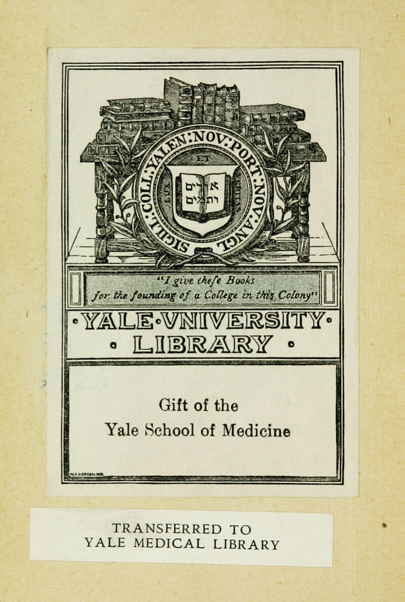 •YAIUE-WflPPIEI&Sinnr- • UUSRAKV • Gift of the Yale School of Medicine TRANSFERRED TO YALE MEDICAL LIBRARY
