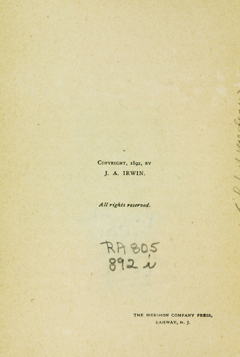 Copyright, 1892, by J. A. IRWIN. AII rights reserved. THE MERSHOW COMPANY PRESS, KAHWAV, w. J.