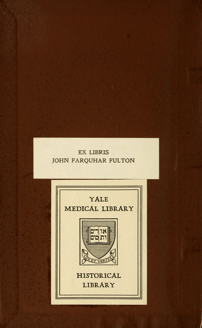 EX LIBRIS JOHN FARQUHAR FULTON YALE MEDICAL LIBRARY HISTORICAL LIBRARY