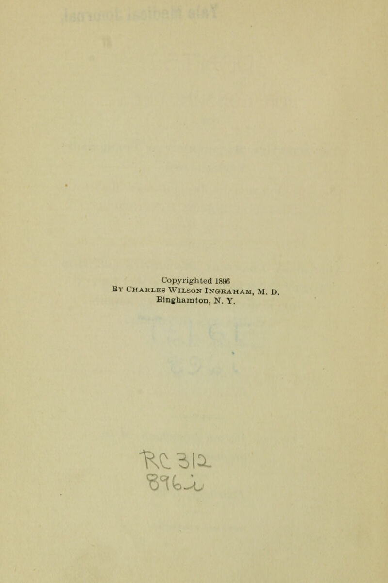 Copyrighted 1896 By i iiAHLES Wilson Ingraham, M. D. Bingbamton, N. T.