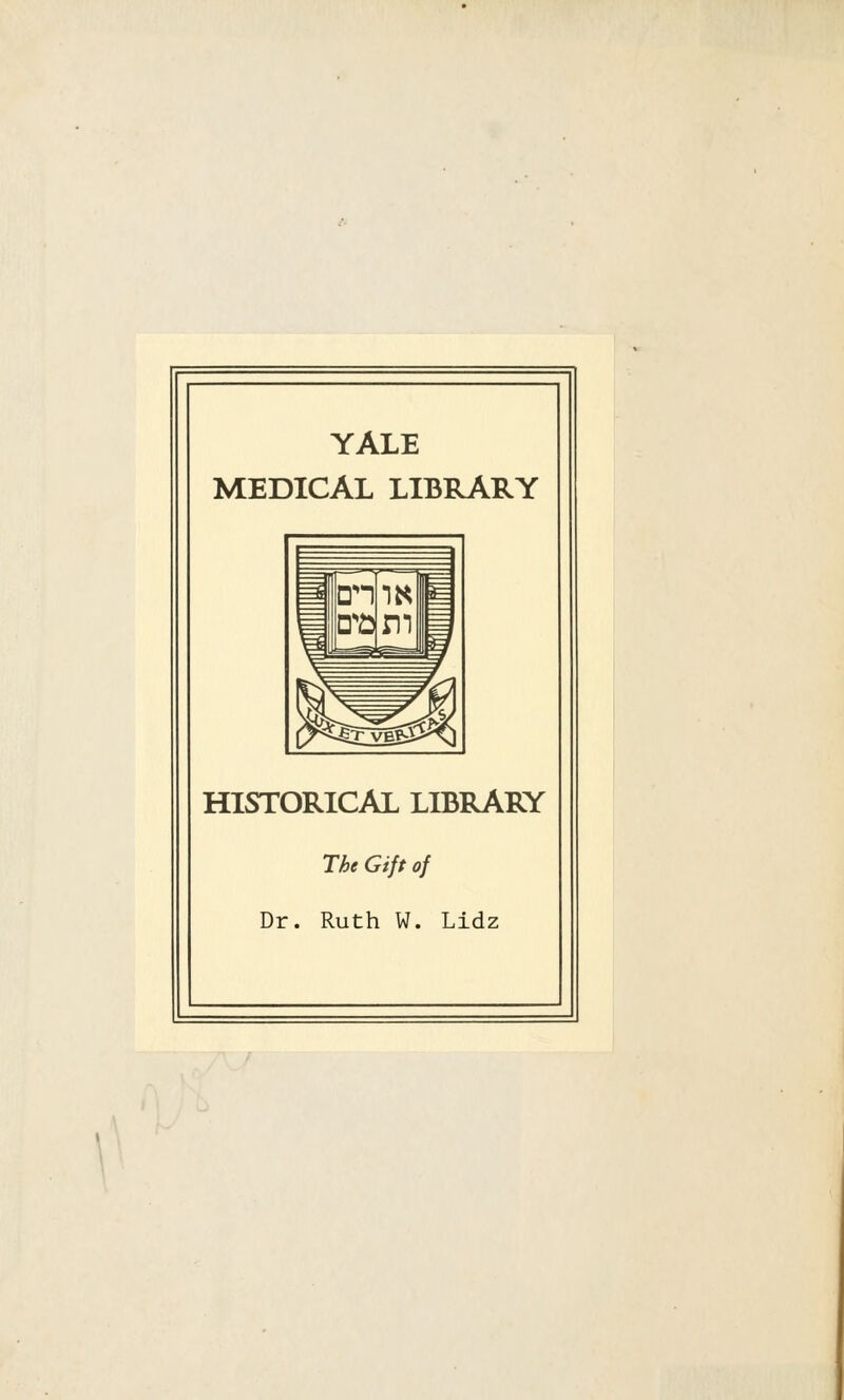 YALE MEDICAL LIBRARY HISTORICAL LIBRARY The Gift of Dr. Ruth W. Lidz