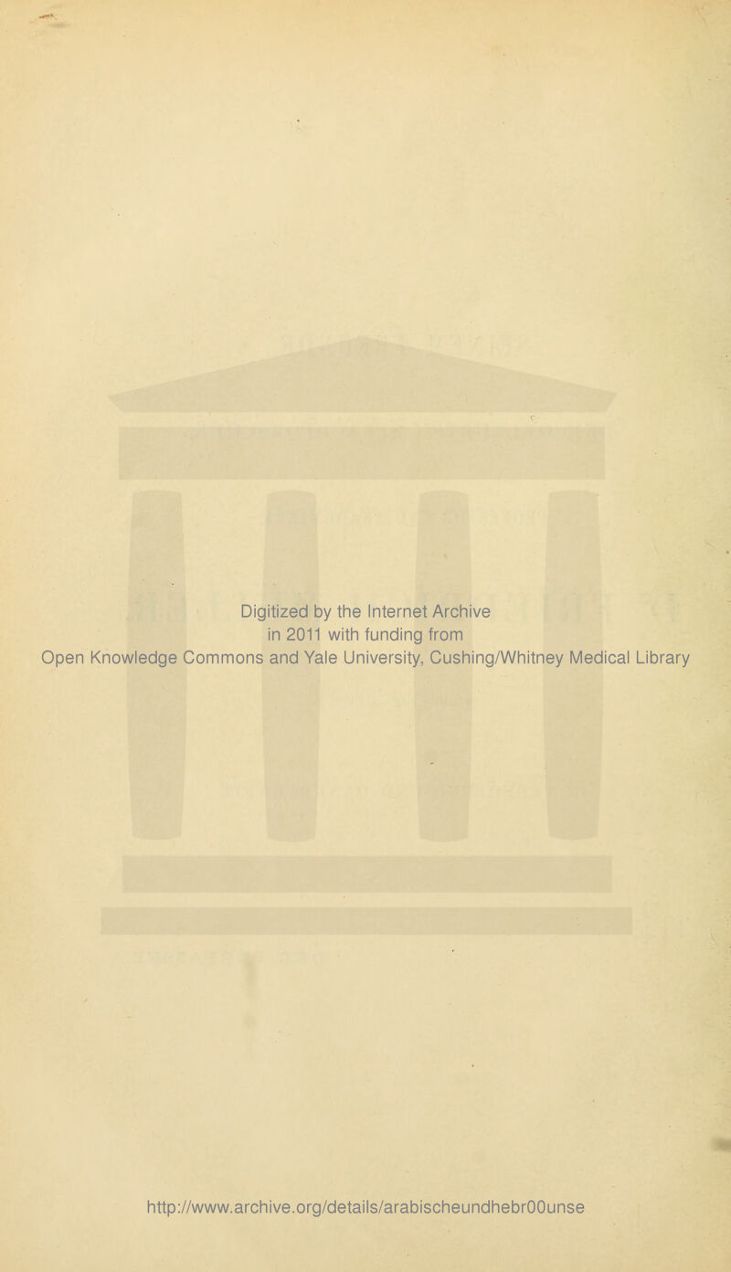 Digitized by the Internet Archive in 2011 witli funding from Open Knowledge Commons and Yale University, Cushing/Whitney Medical Library http://www.archive.org/details/arabischeundhebrOOunse