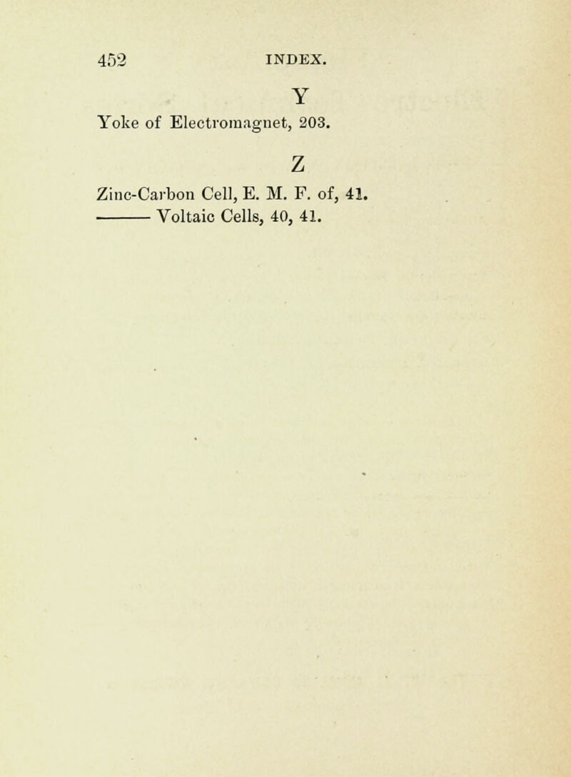 Y Yoke of Electromagnet, 203. z Zinc-Carbon Cell, E. M. F. of, 41. Voltaic Cells, 40, 41.