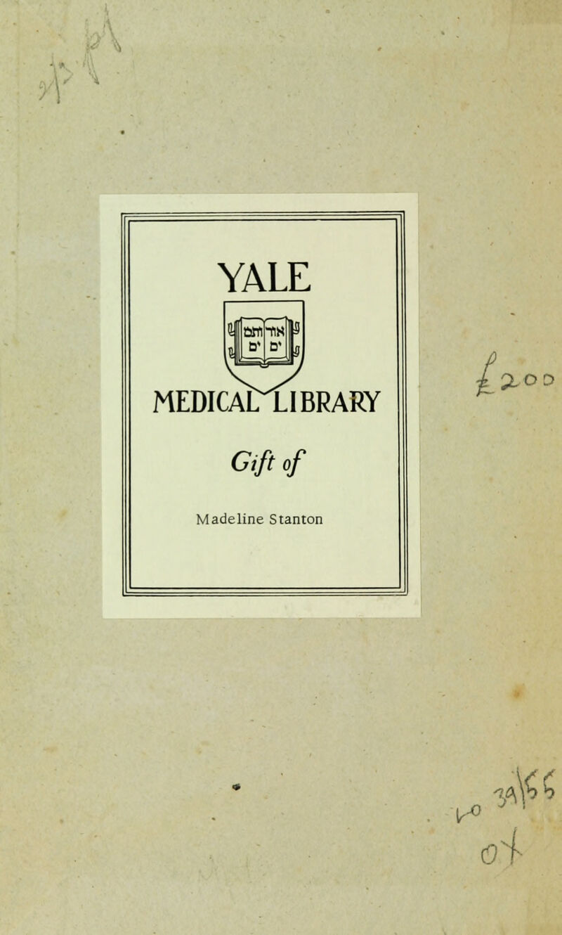 YALE MEDICAL LIBRARY Gift of Madeline Stanton ■k° W} i 01