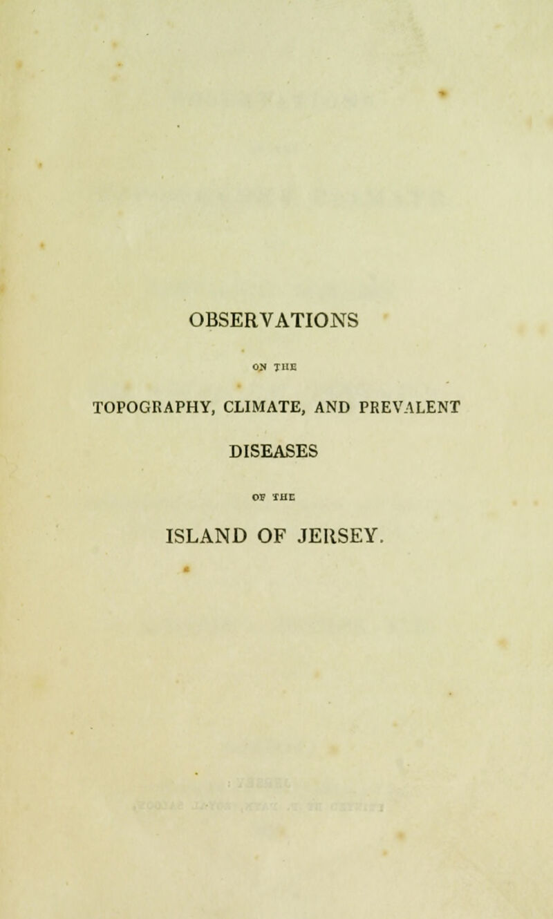 on TE TOPOGRAPHY, CLIMATE, AND PREVALENT DISEASES OS THE ISLAND OF JERSEY.