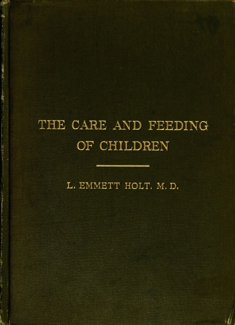 I I THE CARE AND FEEDING OF CHILDREN L. EMMETT HOLT. M. D.