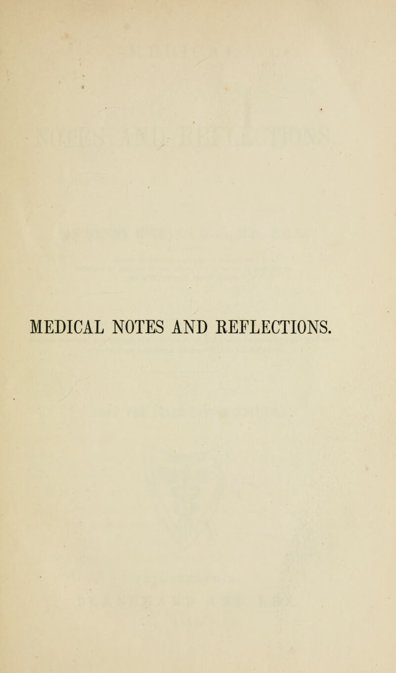 MEDICAL NOTES AND REFLECTIONS.