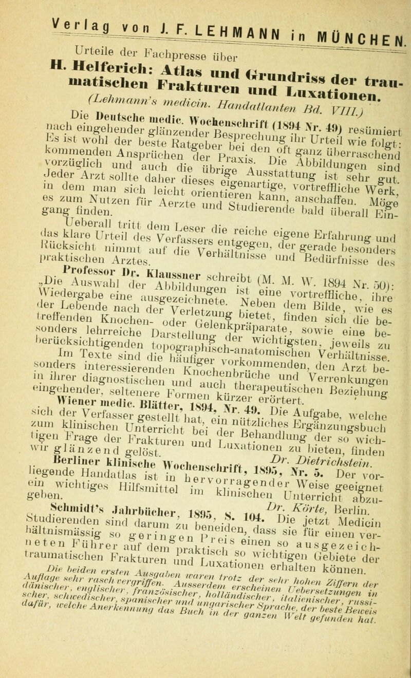 v=^LL2JLUaü^MmM München Urteile der Fachpresse über Bb ist wohl der helle Ratgeber bei 5Pn S,'1' Urte, wie *»&*: kommenden Ansprüchen der PraxiV ^eerrasehend vorzüglich und Hauch die 4rige An8SattAbbl-d?ngen sind Jeder Arzt so fite daher rli»0o • Aus.stattung ist sehr e-uf in dem man sieh Ät orienS^' ^ffliche Wirk es zum Nutzen für Aerzte ,, i I, Vkann' ^schaffen. Möge gang finden. 8,/te nd Studierende bald überall Eif,! ;las Ä*fe** eigene Erfahrung und Rücksicht nimmt auf dfe VerhÄeD' de, ^rade Polders praktischen Arztes Verhaltnisse und Bedürfnisse des ,Ä,\te** (M. M. W. 1894 ,,.. - Wiedergabe eine ausgeze cEe voI6IDe vortreffliche, ihre der Lebende nach der Vph! , ■ en dem B'We, wie es treffenden Kno^ota'oÄ^S*^ sioi'&& sonders lehrreiche Darstellung Z l 1?' ?°Wie eine be- berucksichtigenden topogr phLh BnJlch.tl8fsten.- Jeweils zu /m Texte sind die hfurfger vörk.,tomischen Verhältnisse. sonders interessierenden Tmche2^mendT\ den A™t be- ■n ihrer diagnostischen und auch t£» h<S i?d Verrenkungen eingehender, seltenere h men kürzpe™pet,s?be» Beziehung Wiener medic Blatt», iaSi «zeJ erörtert. ' s sich der Verfasr gestern':^ '■Nr-49- Die Aufgabe, welche - klinischen8 ÄchtYei TeÄ^8 ^«»'Ä tigen Frage der Frakturen und ' ' .™au(lhl»g der so wich- »•ir glänzend gelöst Luxationen zu bieten, finden MegÄdÄ - -htiges Hilfsmittel *£ iiS^Ä! Schmidt's Jahrbücher 1895 s im I\.Körte, Berlin. Studierenden sind darum zu beneiden ^* Dl-e ftzt Medici» haltnismässig so gerinaen p .'■ '• Sle für einen ver- beten Führer auf dem^nk»'e V'6,80 au«gezeieh- tranmatischen Frakturen und Luxatfn, WItht,1»f11 Gebiete der