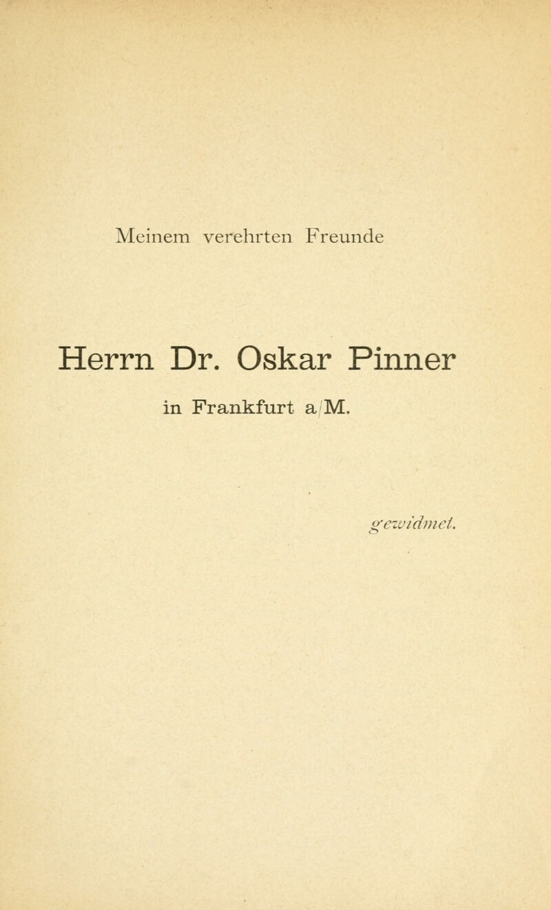 Meinem verehrten Freunde Herrn Dr. Oskar Pinner in Frankfurt a M. gewidmet.