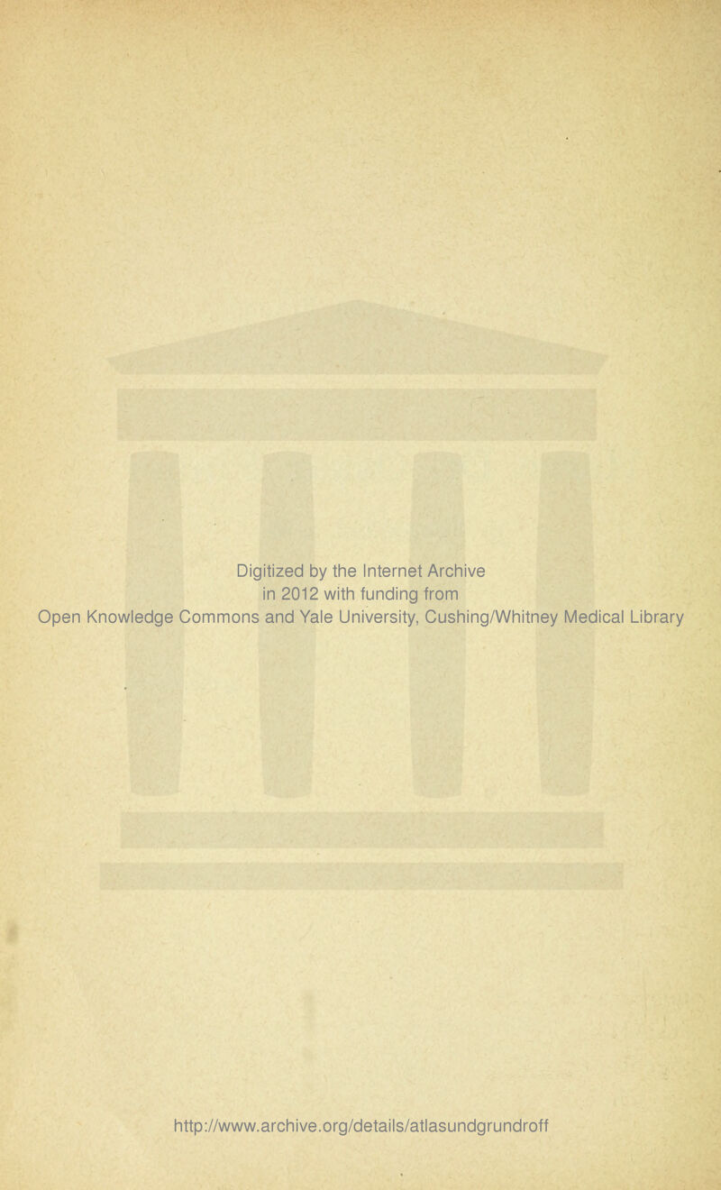 Digitized by the Internet Archive in 2012 with funding from Open Knowledge Commons and Yale University, Cushing/Whitney Medical Library http://www.archive.org/details/atlasundgrundroff