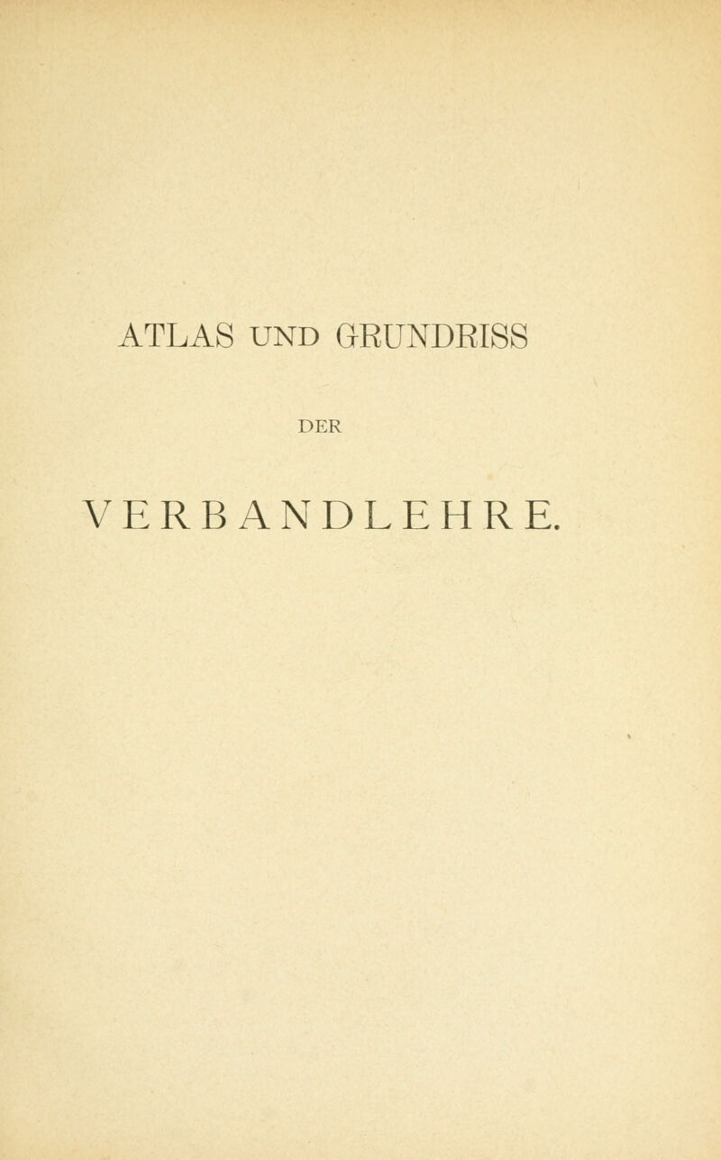 ATLAS UND GRÜNDRISS DER VERBANDLEHRE.