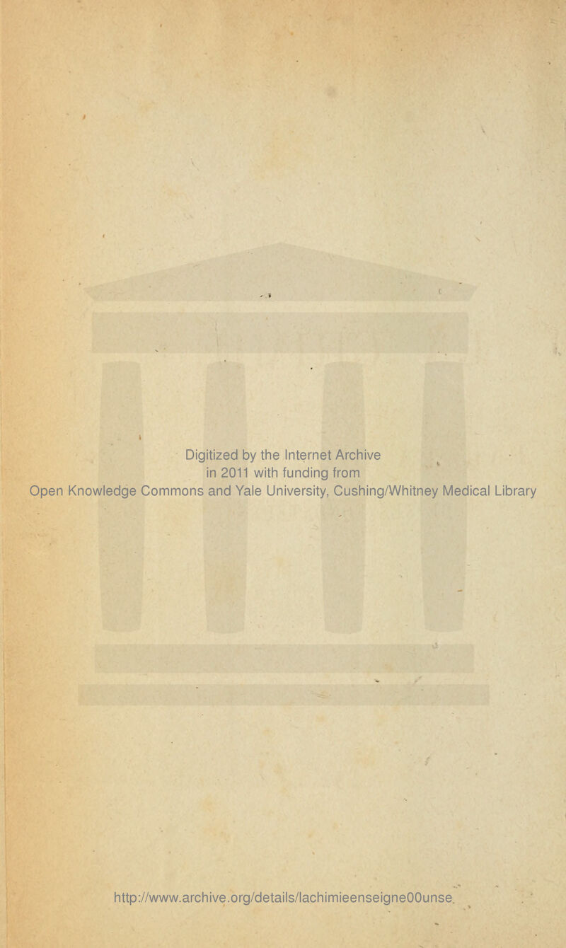 Digitized by the Internet Archive in 2011 with funding from Open Knowledge Gommons and Yale University, Cushing/Whitney Médical Library http://www.archive.org/details/lachimieenseigneOOunse.