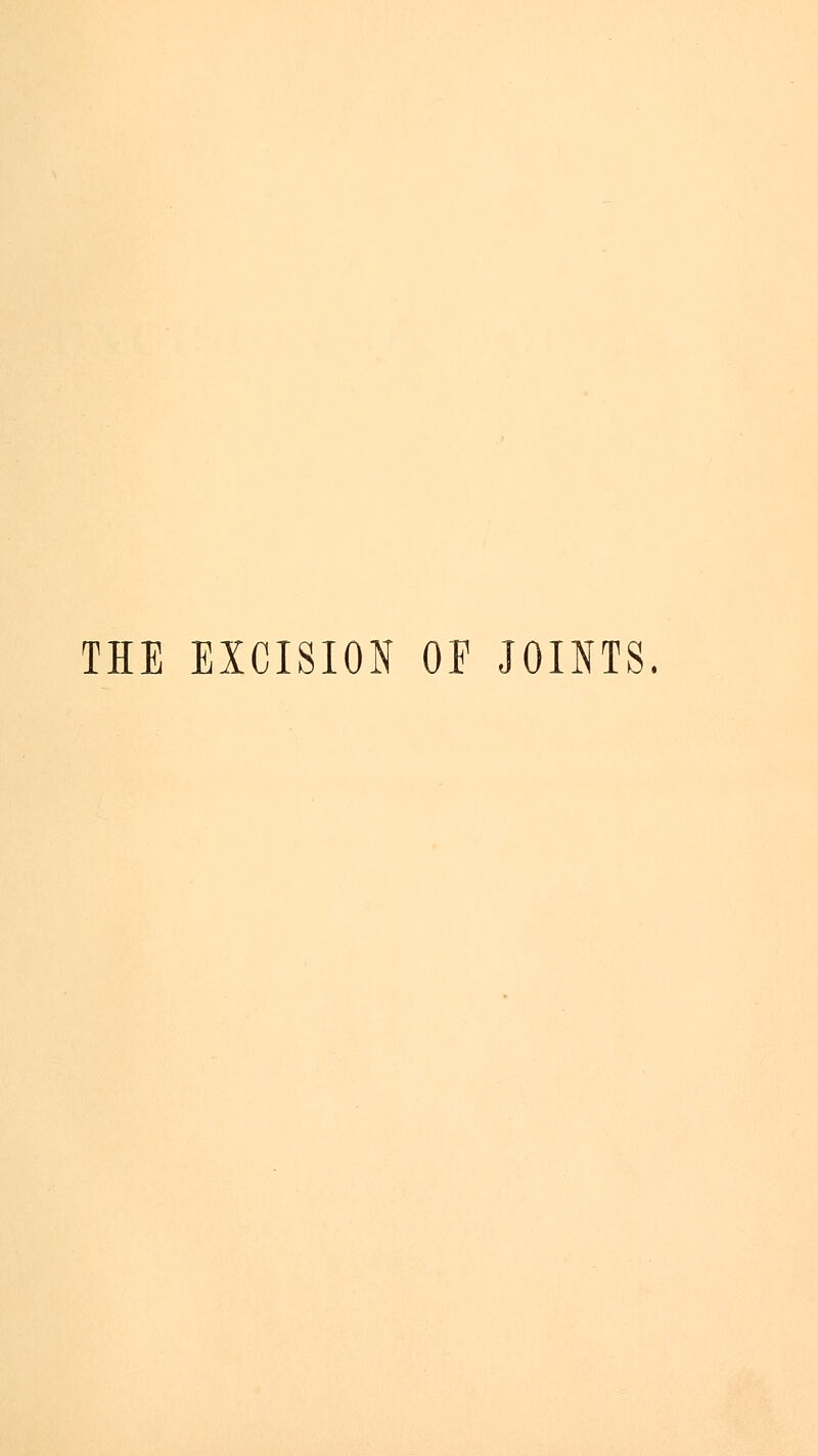 THE EXCISION OF JOINTS.