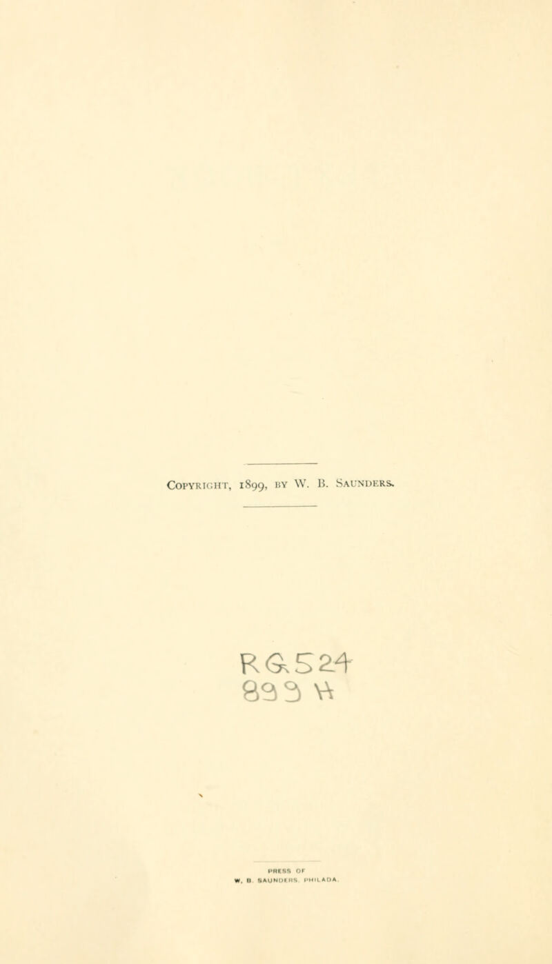 Copyright, 1899, by w. B. Saunders. 83 5 Vt PRESS OF SAUNlll IP, I'lin kOt