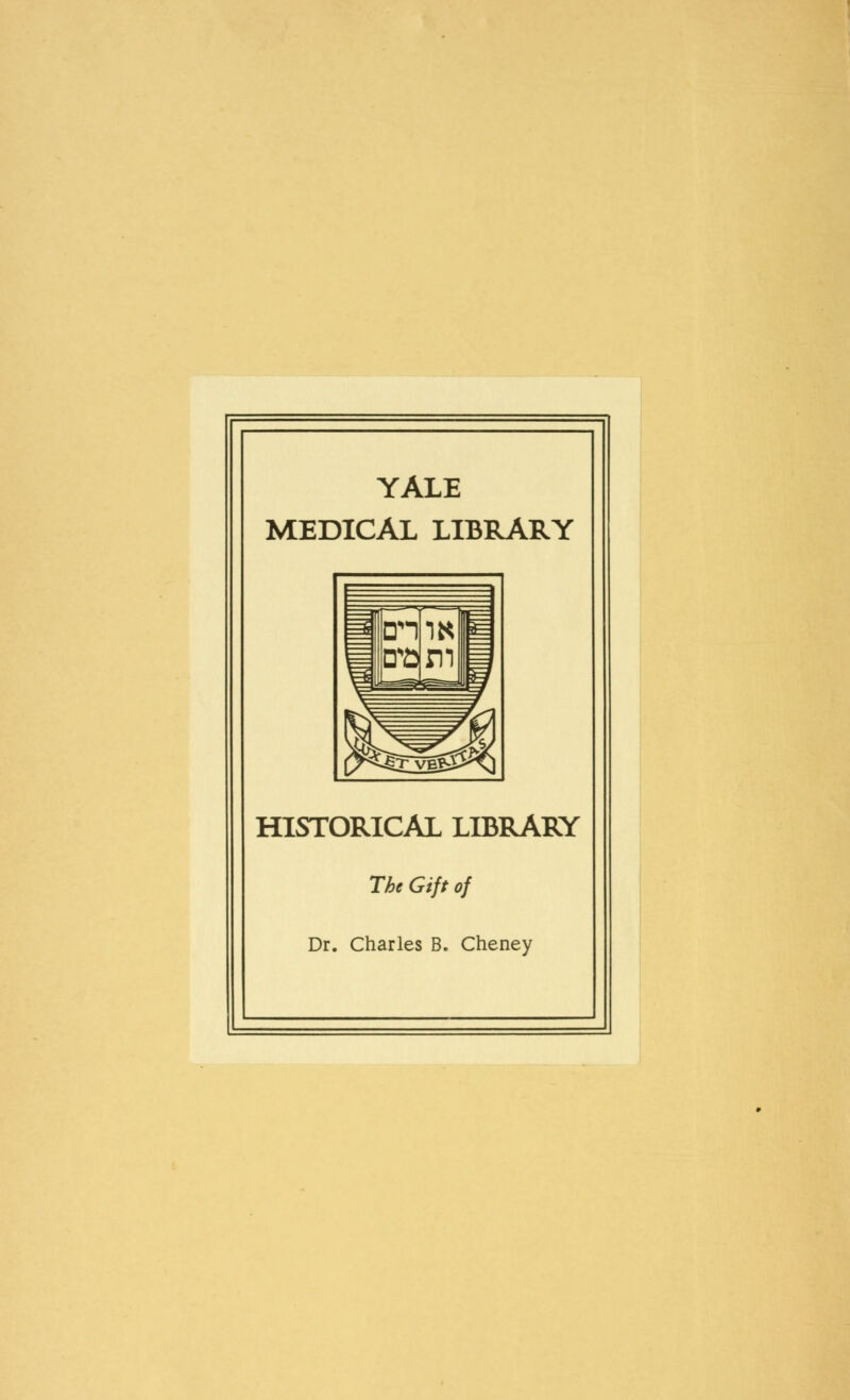 YALE MEDICAL LIBRARY HISTORICAL LIBRARY The Gift of Dr. Charles B. Cheney